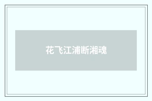 花飞江浦断湘魂