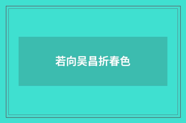 若向吴昌折春色