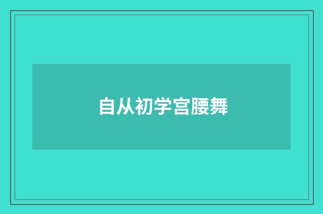 自从初学宫腰舞