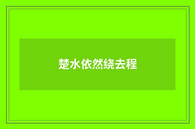 楚水依然绕去程