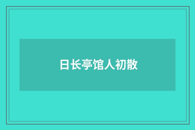 日长亭馆人初散
