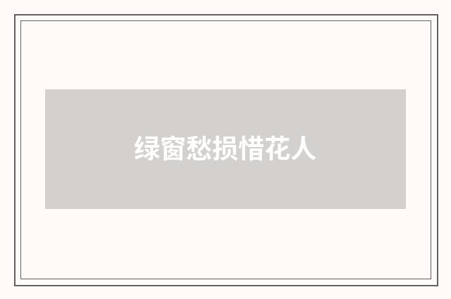 绿窗愁损惜花人