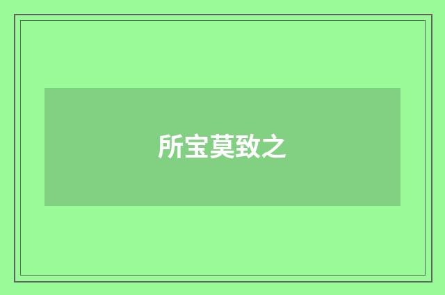 所宝莫致之