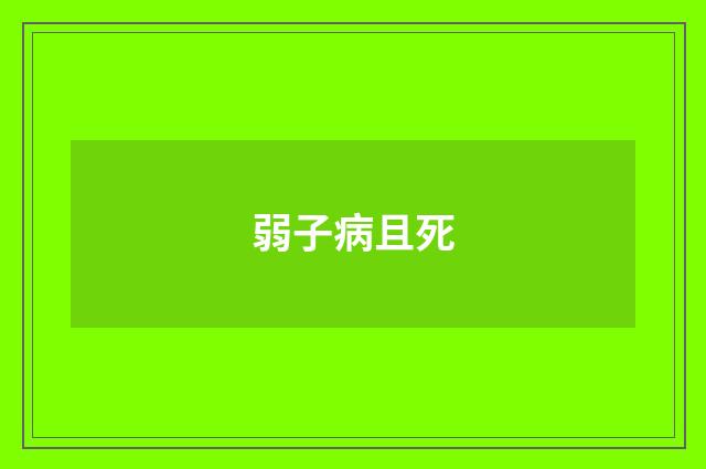 弱子病且死