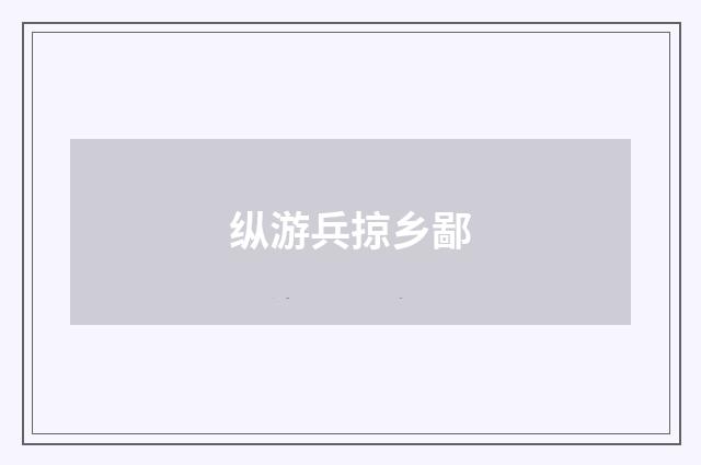 纵游兵掠乡鄙