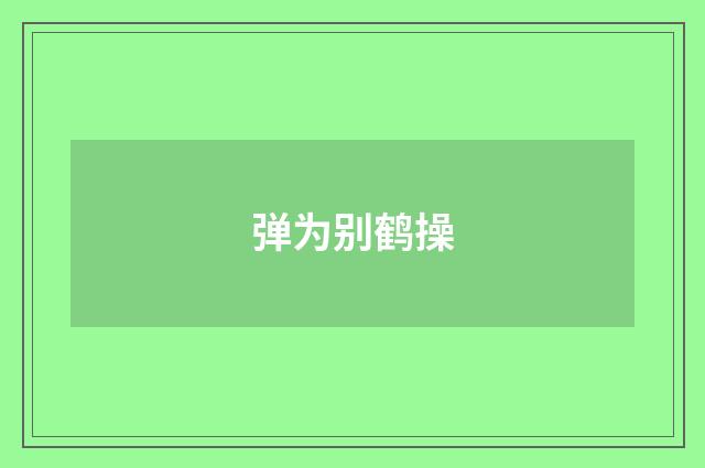 弹为别鹤操