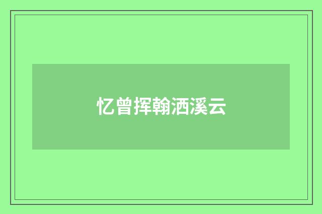 忆曾挥翰洒溪云
