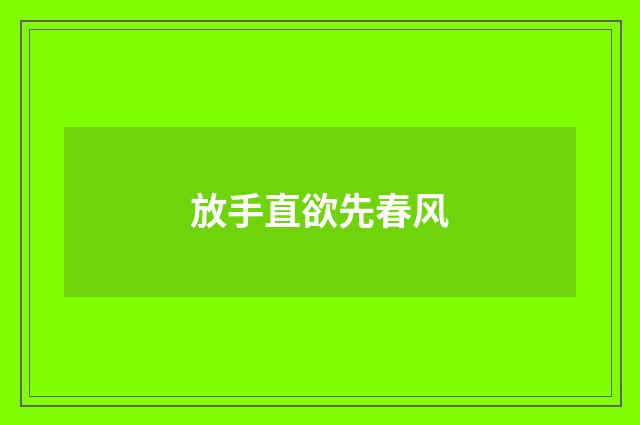 放手直欲先春风