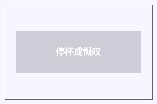 停杯成慨叹