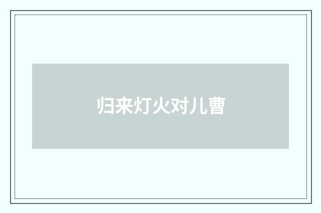 归来灯火对儿曹