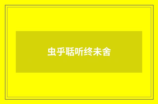 虫乎聒听终未舍