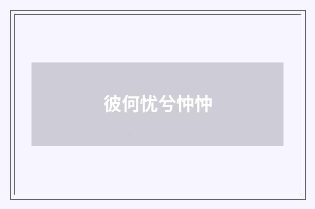 彼何忧兮忡忡