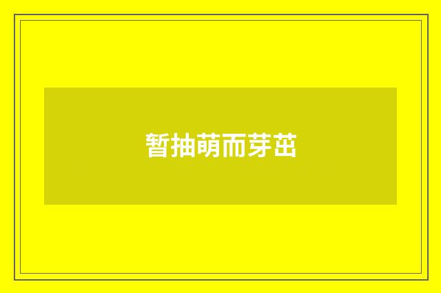 暂抽萌而芽茁