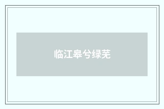 临江皋兮绿芜