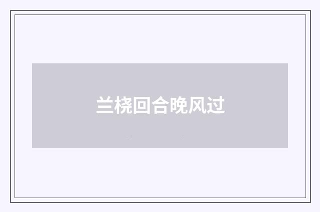 兰桡回合晚风过