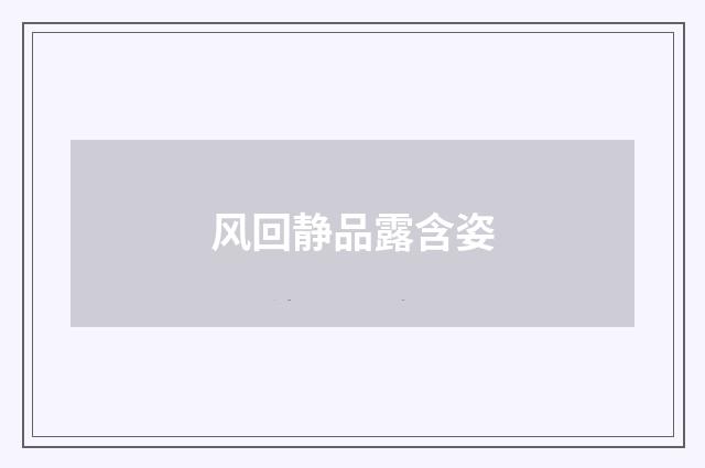 风回静品露含姿