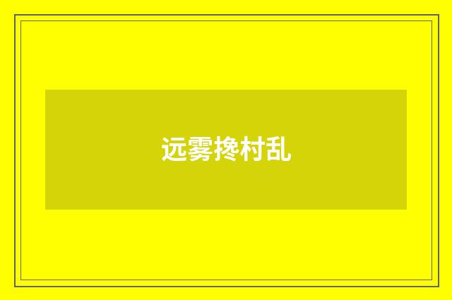 远雾搀村乱