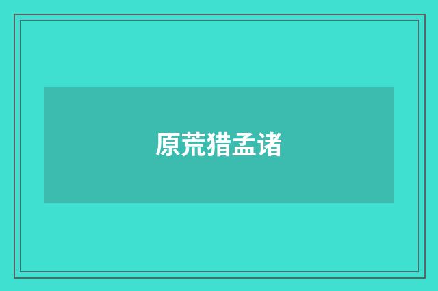 原荒猎孟诸