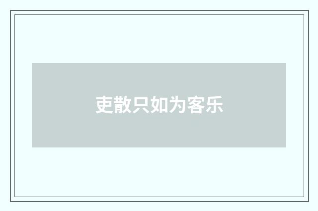 吏散只如为客乐