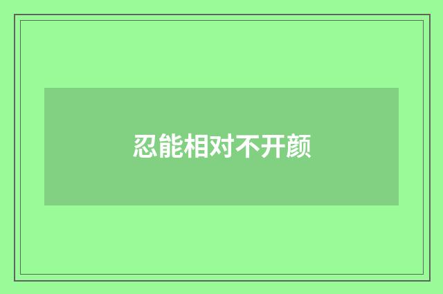 忍能相对不开颜