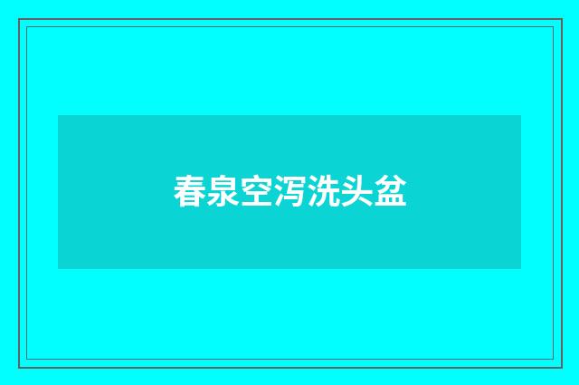 春泉空泻洗头盆