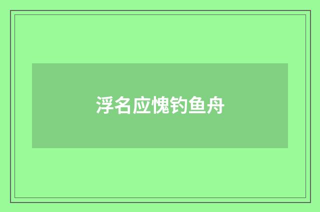 浮名应愧钓鱼舟