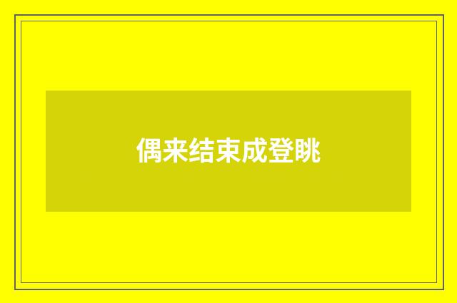 偶来结束成登眺