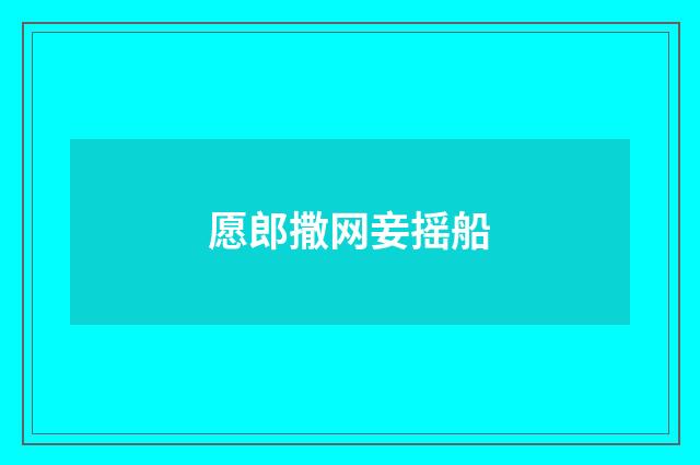 愿郎撒网妾摇船