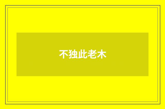 不独此老木