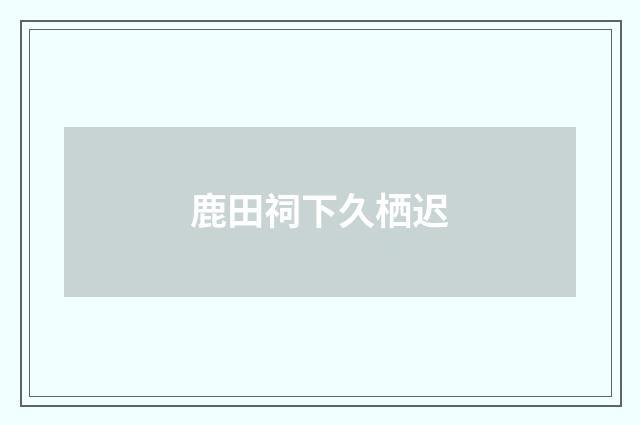 鹿田祠下久栖迟