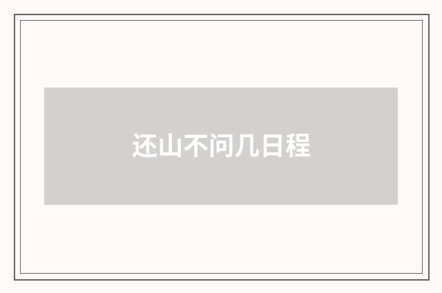 还山不问几日程