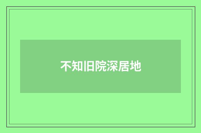 不知旧院深居地