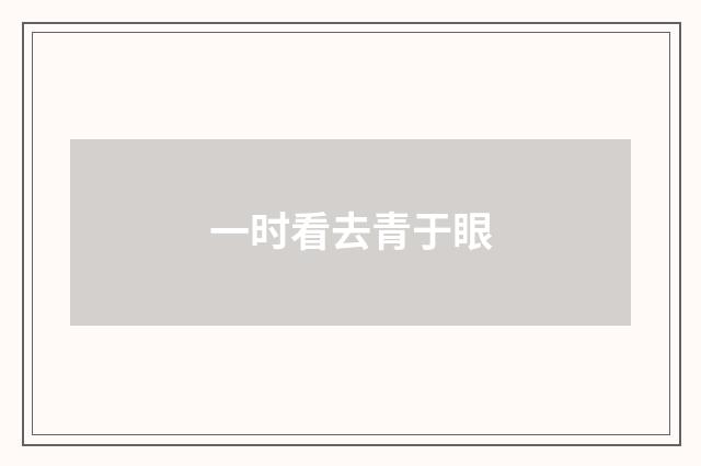 一时看去青于眼