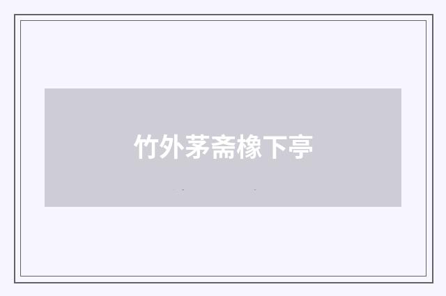 竹外茅斋橡下亭