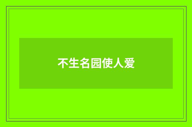 不生名园使人爱