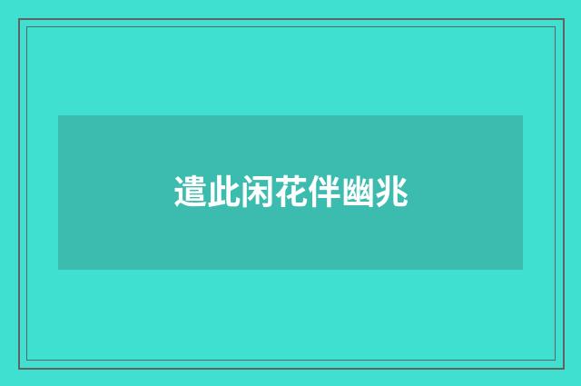 遣此闲花伴幽兆