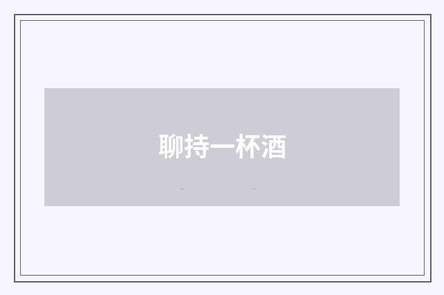 聊持一杯酒