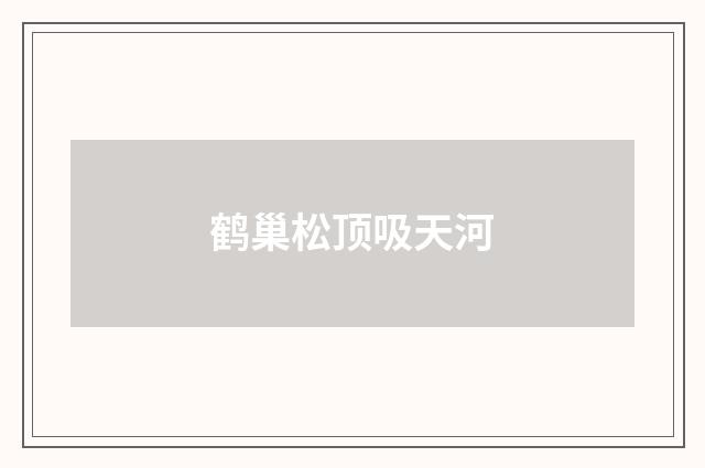 鹤巢松顶吸天河