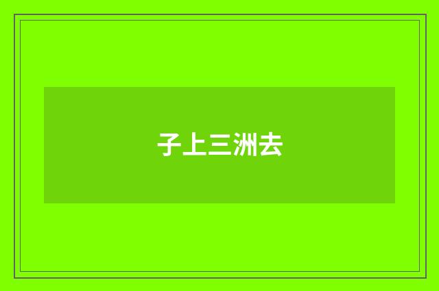 子上三洲去