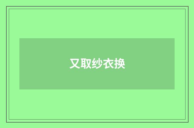 又取纱衣换