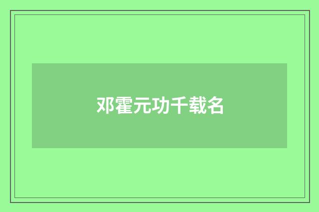 邓霍元功千载名
