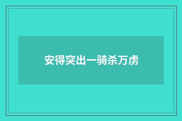 安得突出一骑杀万虏