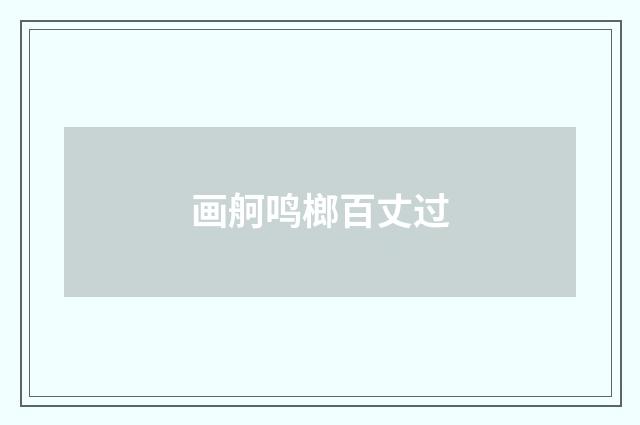 画舸鸣榔百丈过