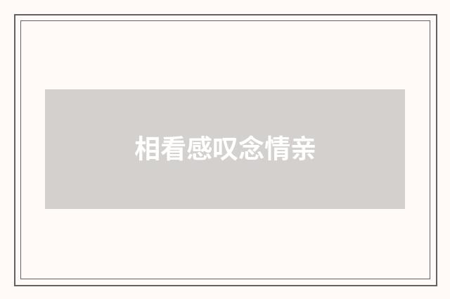 相看感叹念情亲