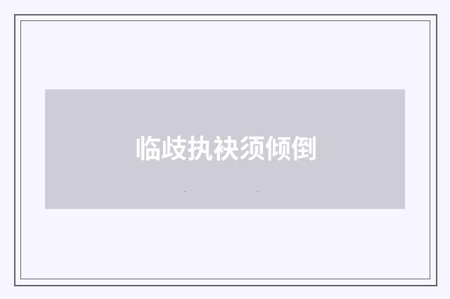 临歧执袂须倾倒