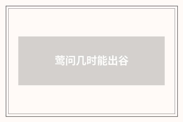莺问几时能出谷