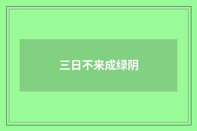 三日不来成绿阴
