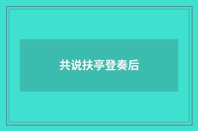 共说扶亭登奏后
