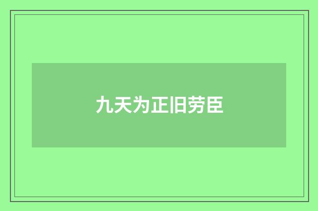 九天为正旧劳臣