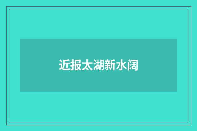近报太湖新水阔
